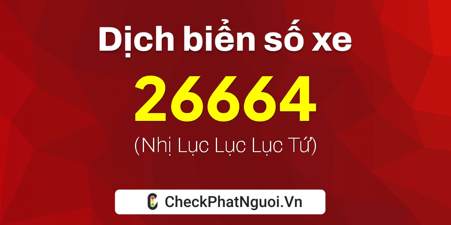 Dịch ý nghĩa <b>biển số xe 60K-26664</b> tại website checkphatnguoi.vn