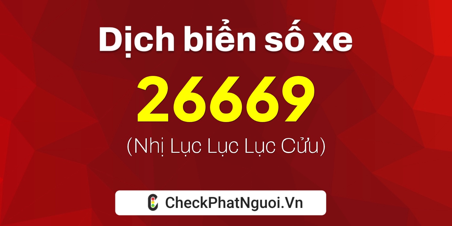 Dịch ý nghĩa <b>biển số xe 15B-26669</b> tại website checkphatnguoi.vn