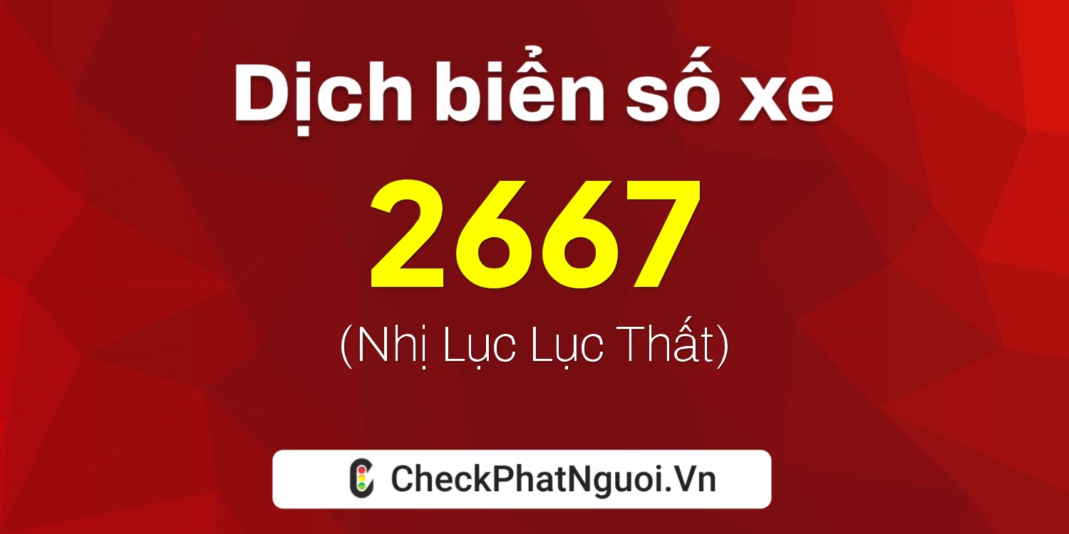 Dịch ý nghĩa <b>biển số xe 99L-2667</b> tại website checkphatnguoi.vn