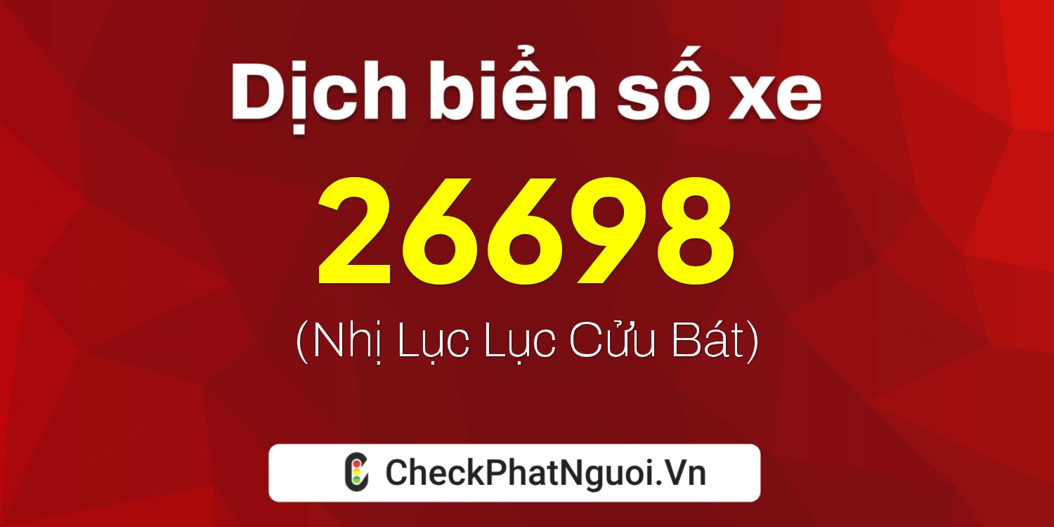Dịch ý nghĩa <b>biển số xe 60K-26698</b> tại website checkphatnguoi.vn