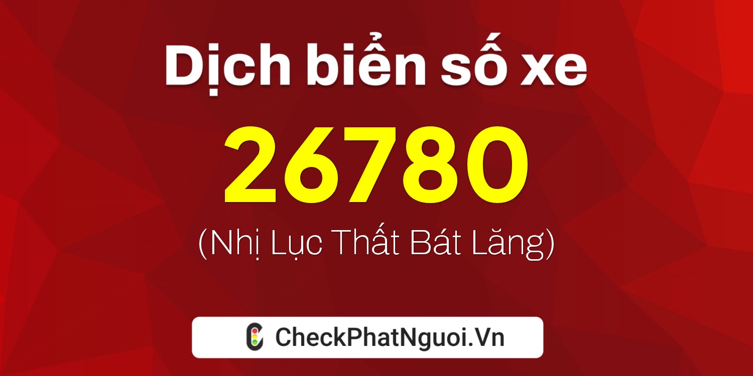 Dịch ý nghĩa <b>biển số xe 37A-26780</b> tại website checkphatnguoi.vn