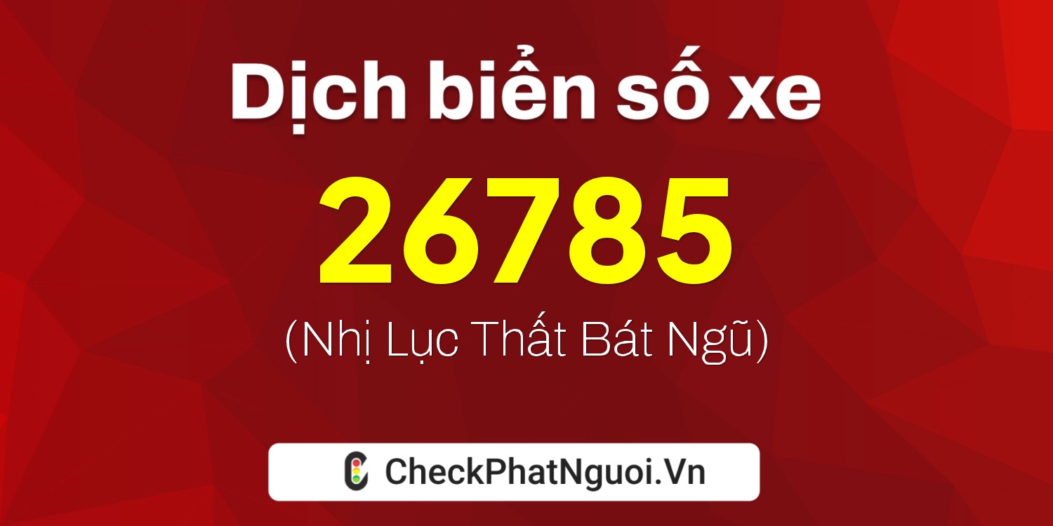 Dịch ý nghĩa <b>biển số xe 29G1-26785</b> tại website checkphatnguoi.vn