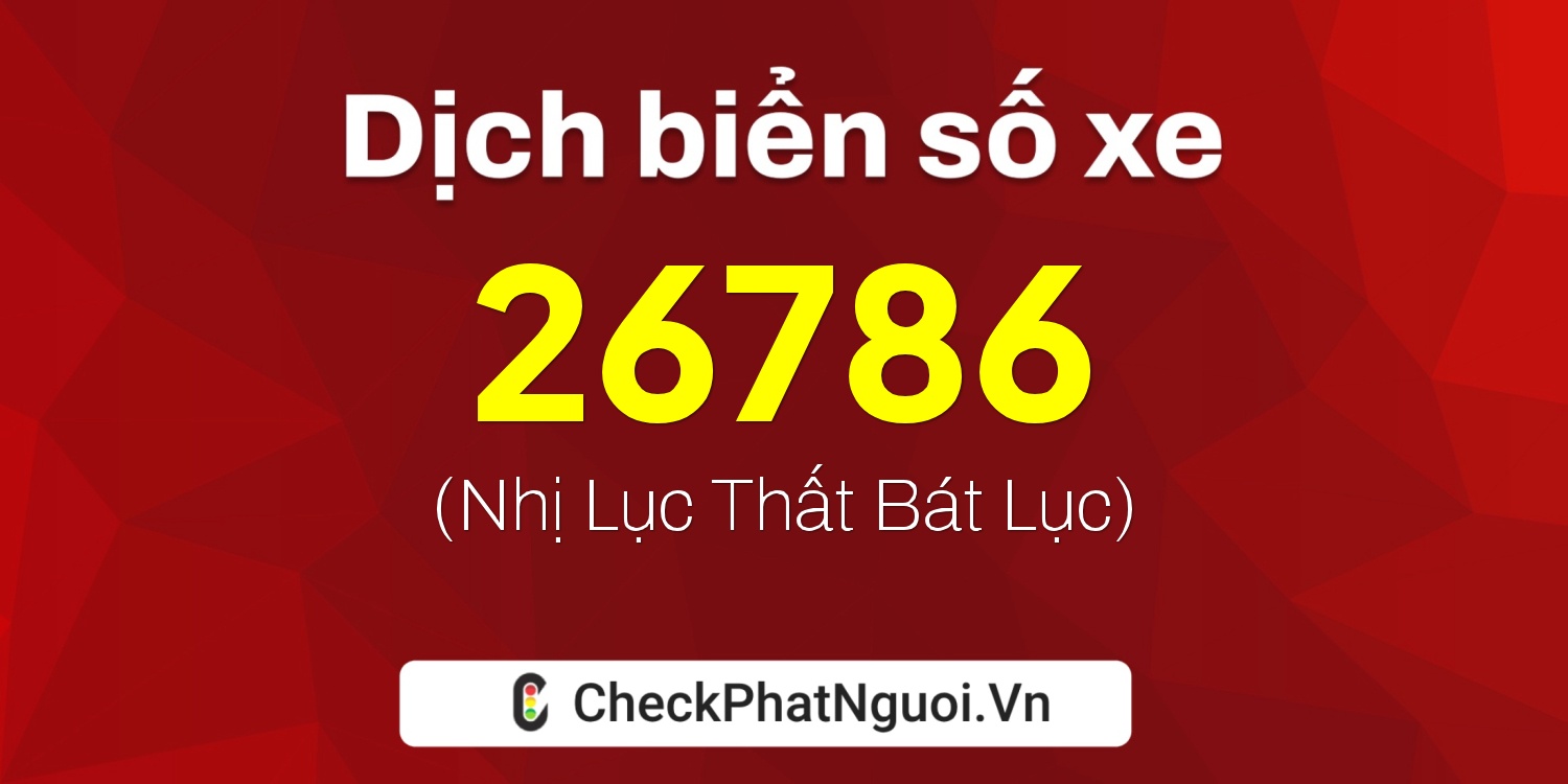 Dịch ý nghĩa <b>biển số xe 75K1-26786</b> tại website checkphatnguoi.vn