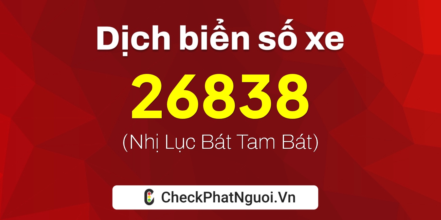 Dịch ý nghĩa <b>biển số xe 51M-26838</b> tại website checkphatnguoi.vn