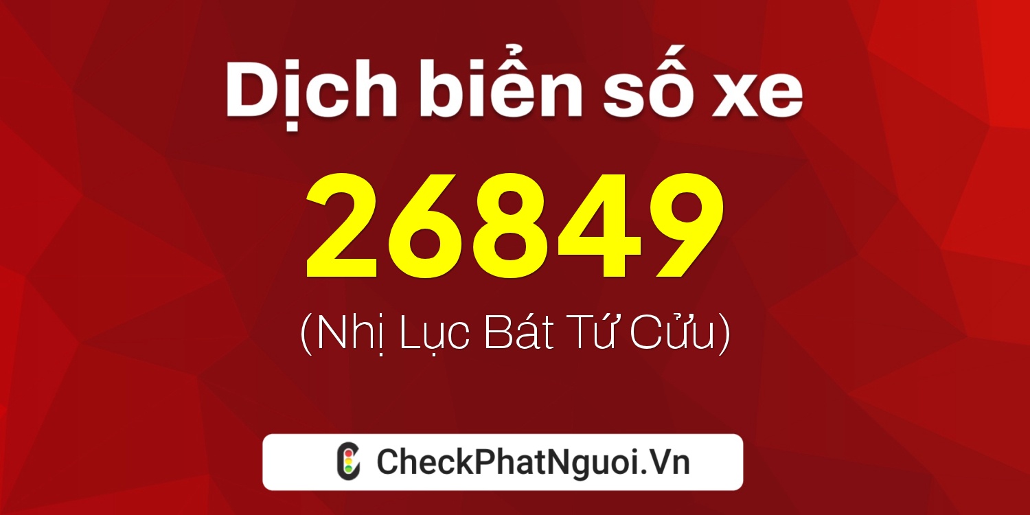 Dịch ý nghĩa <b>biển số xe 24A-26849</b> tại website checkphatnguoi.vn