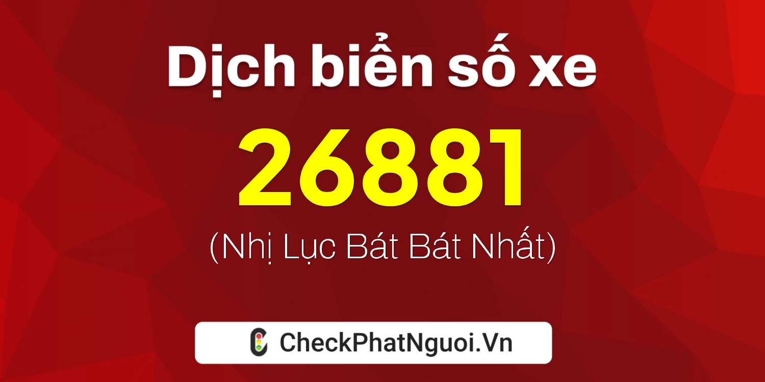 Dịch ý nghĩa <b>biển số xe 77A-26881</b> tại website checkphatnguoi.vn
