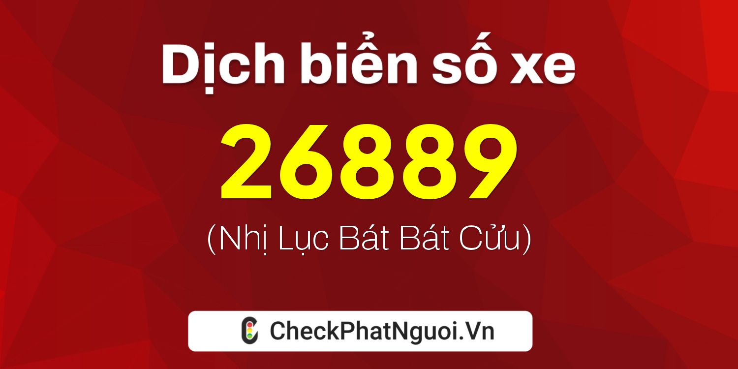 Dịch ý nghĩa <b>biển số xe 73A-26889</b> tại website checkphatnguoi.vn