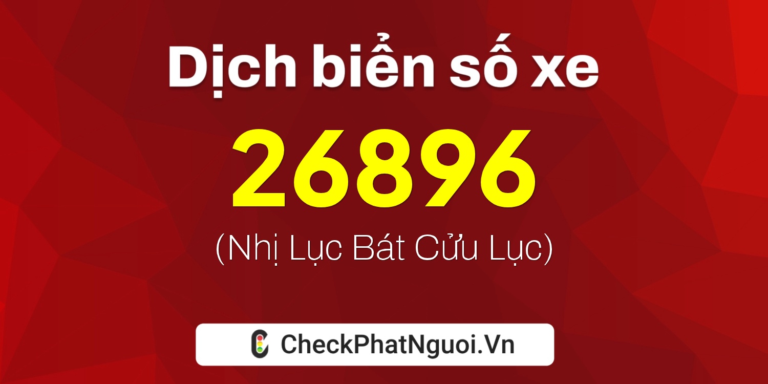 Dịch ý nghĩa <b>biển số xe 70A-26896</b> tại website checkphatnguoi.vn