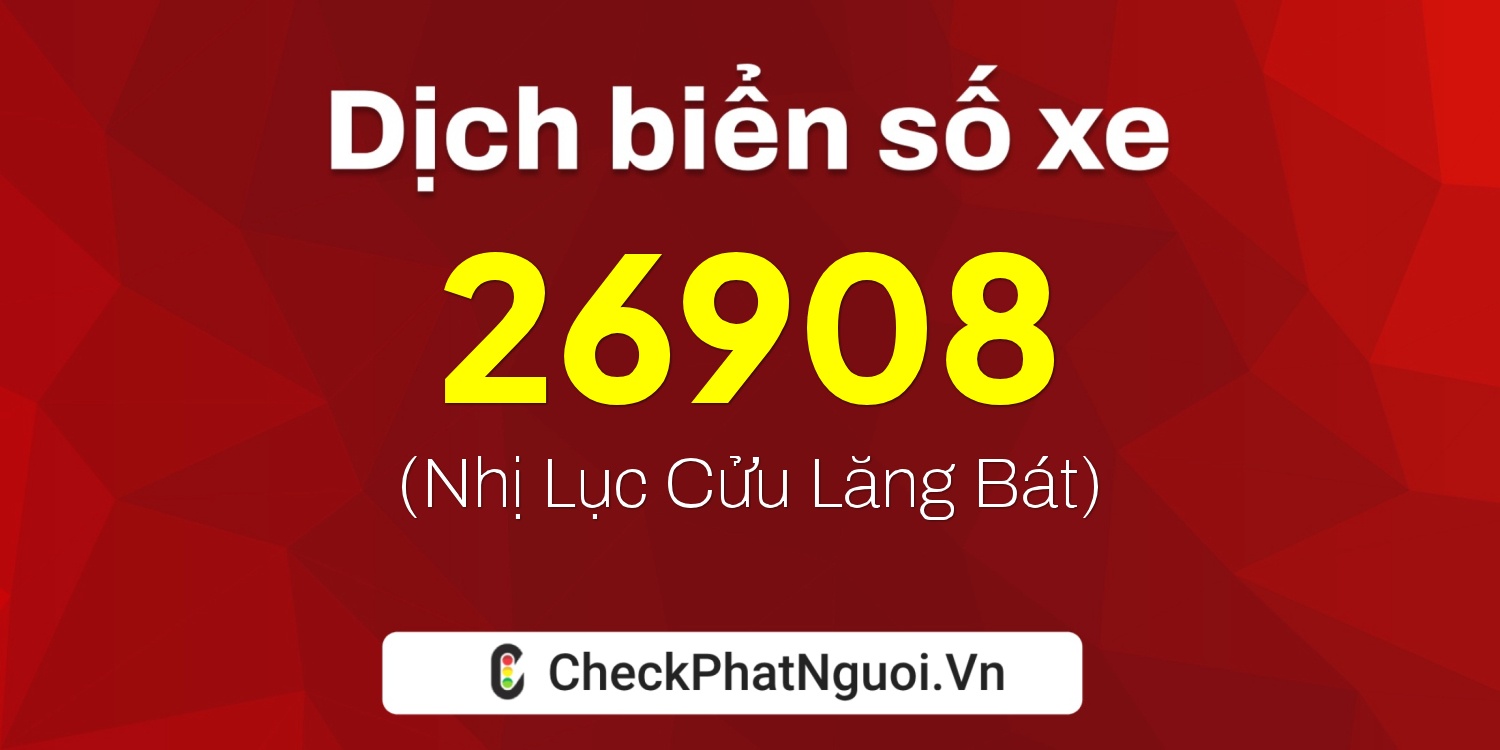 Dịch ý nghĩa <b>biển số xe 34A-26908</b> tại website checkphatnguoi.vn