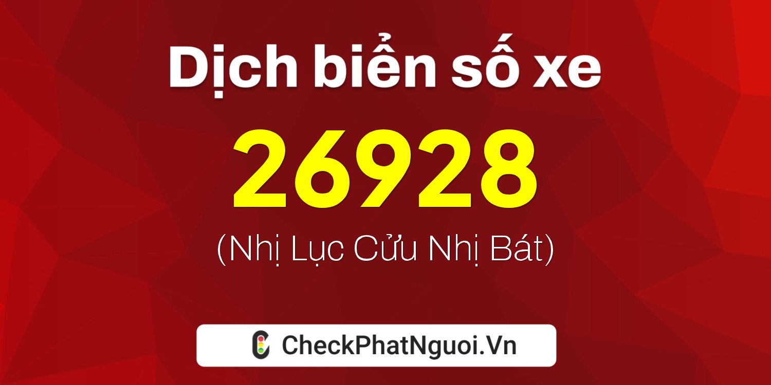 Dịch ý nghĩa <b>biển số xe 65A-26928</b> tại website checkphatnguoi.vn