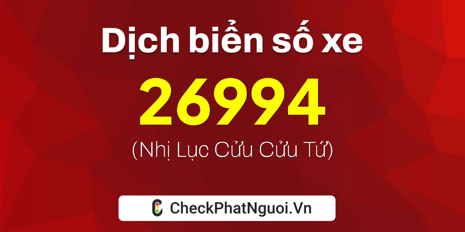 Dịch ý nghĩa <b>biển số xe 81H1-26994</b> tại website checkphatnguoi.vn