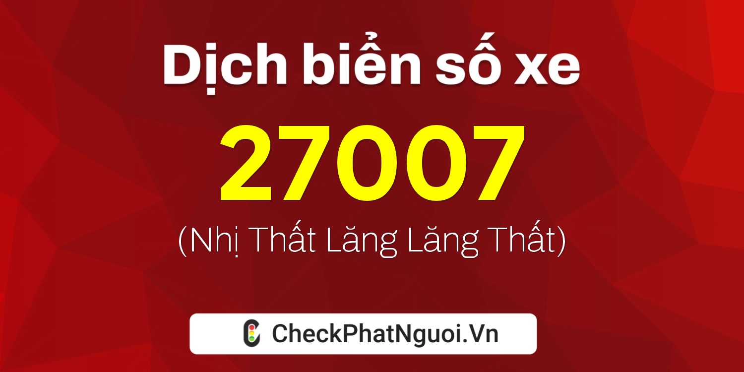 Dịch ý nghĩa <b>biển số xe 27B1-27007</b> tại website checkphatnguoi.vn