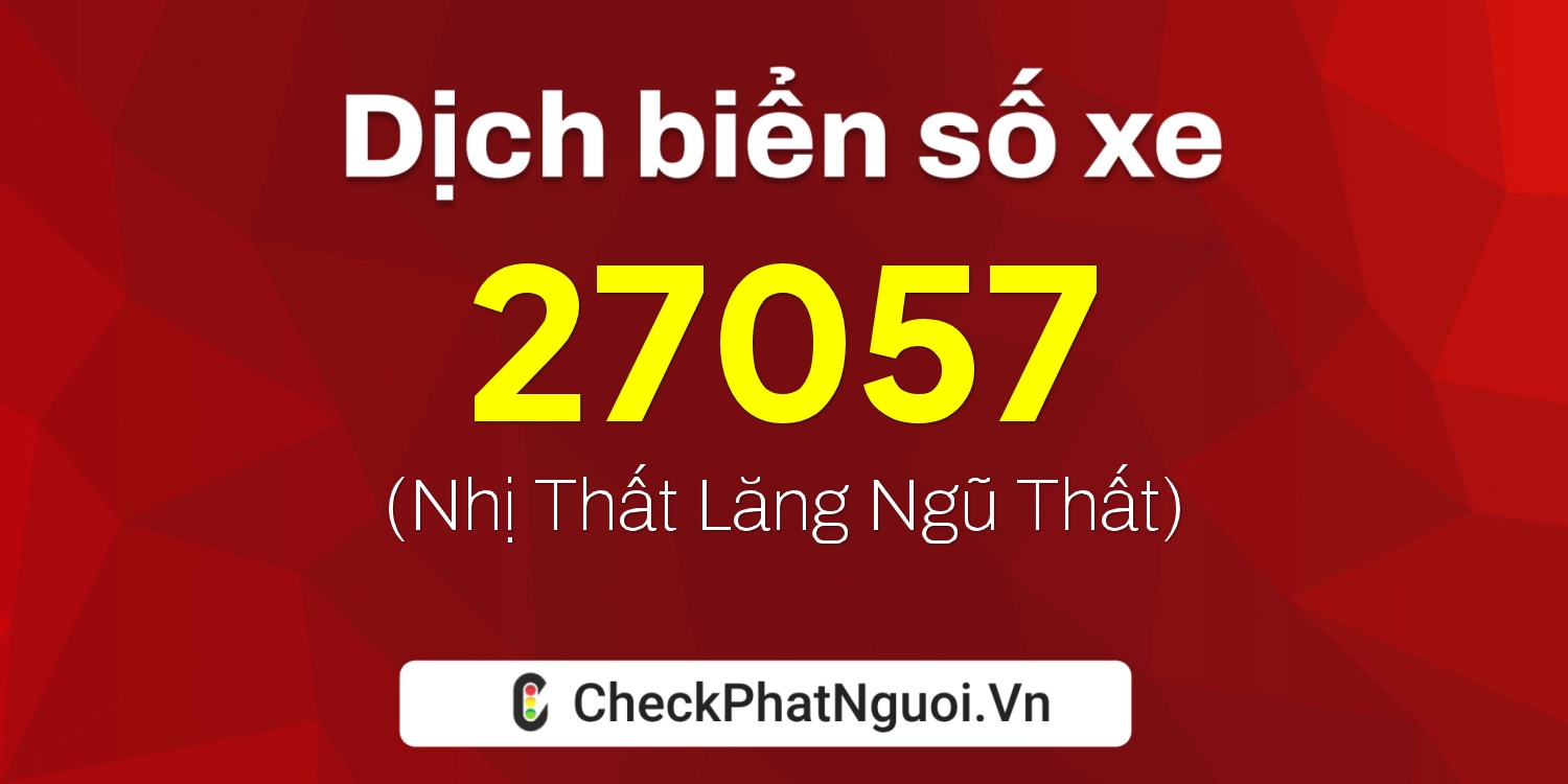 Dịch ý nghĩa <b>biển số xe 65X-27057</b> tại website checkphatnguoi.vn