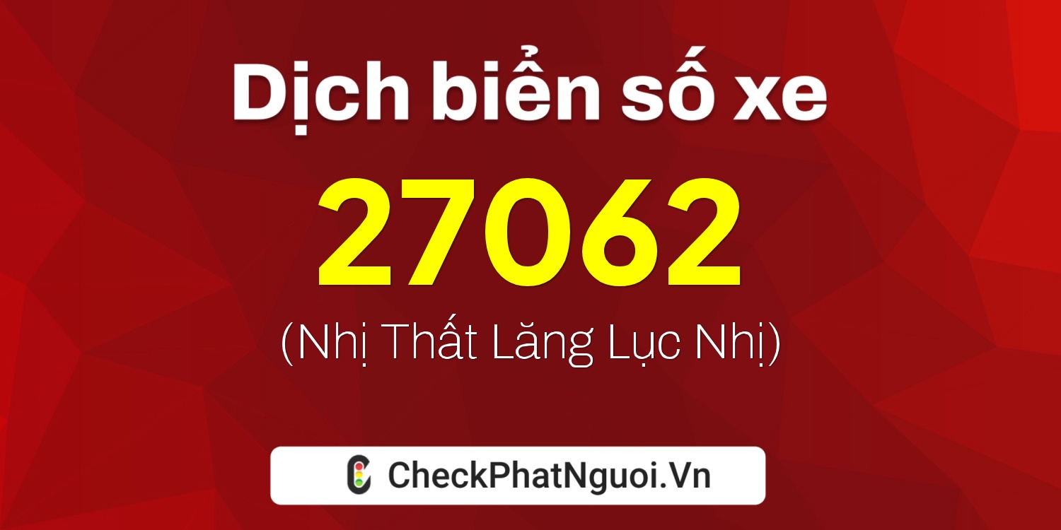 Dịch ý nghĩa <b>biển số xe 36B4-27062</b> tại website checkphatnguoi.vn