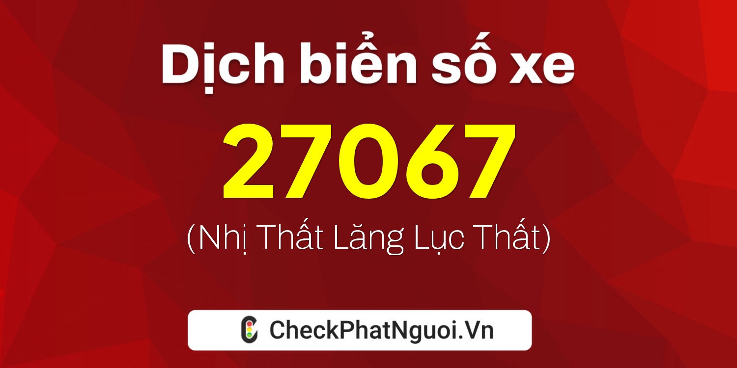 Dịch ý nghĩa <b>biển số xe 88A-27067</b> tại website checkphatnguoi.vn