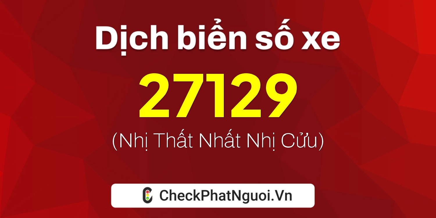Dịch ý nghĩa <b>biển số xe 20C-27129</b> tại website checkphatnguoi.vn