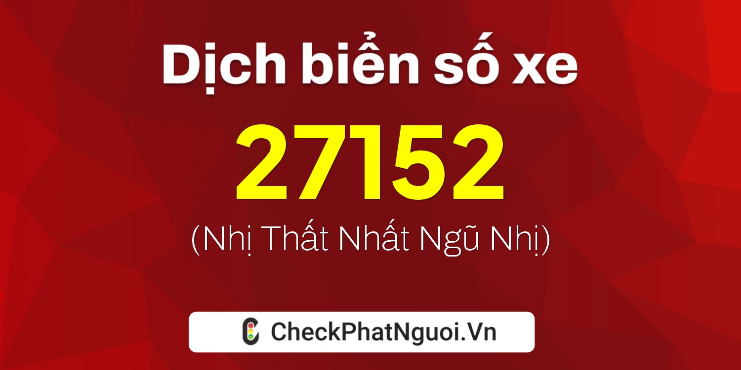 Dịch ý nghĩa <b>biển số xe 75A-27152</b> tại website checkphatnguoi.vn