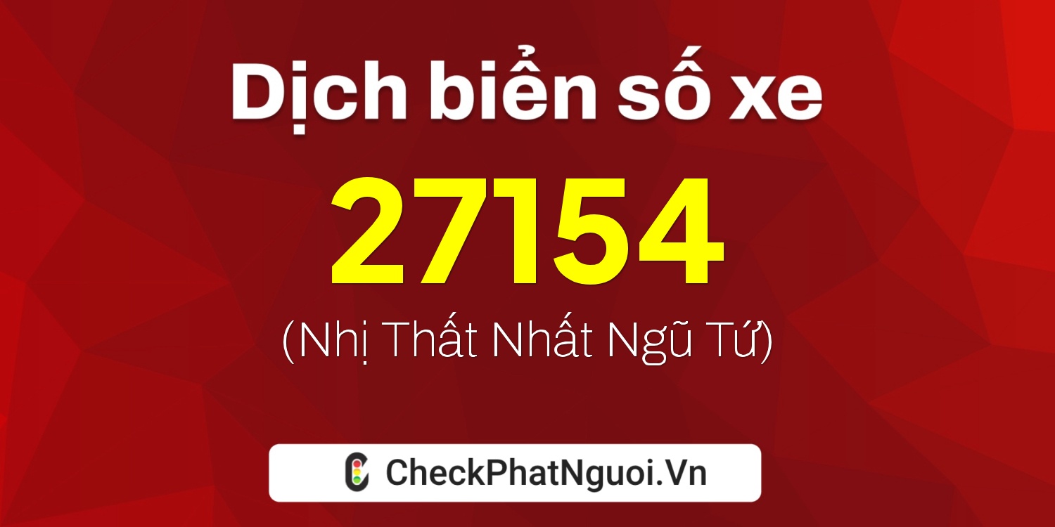 Dịch ý nghĩa <b>biển số xe 37K-27154</b> tại website checkphatnguoi.vn
