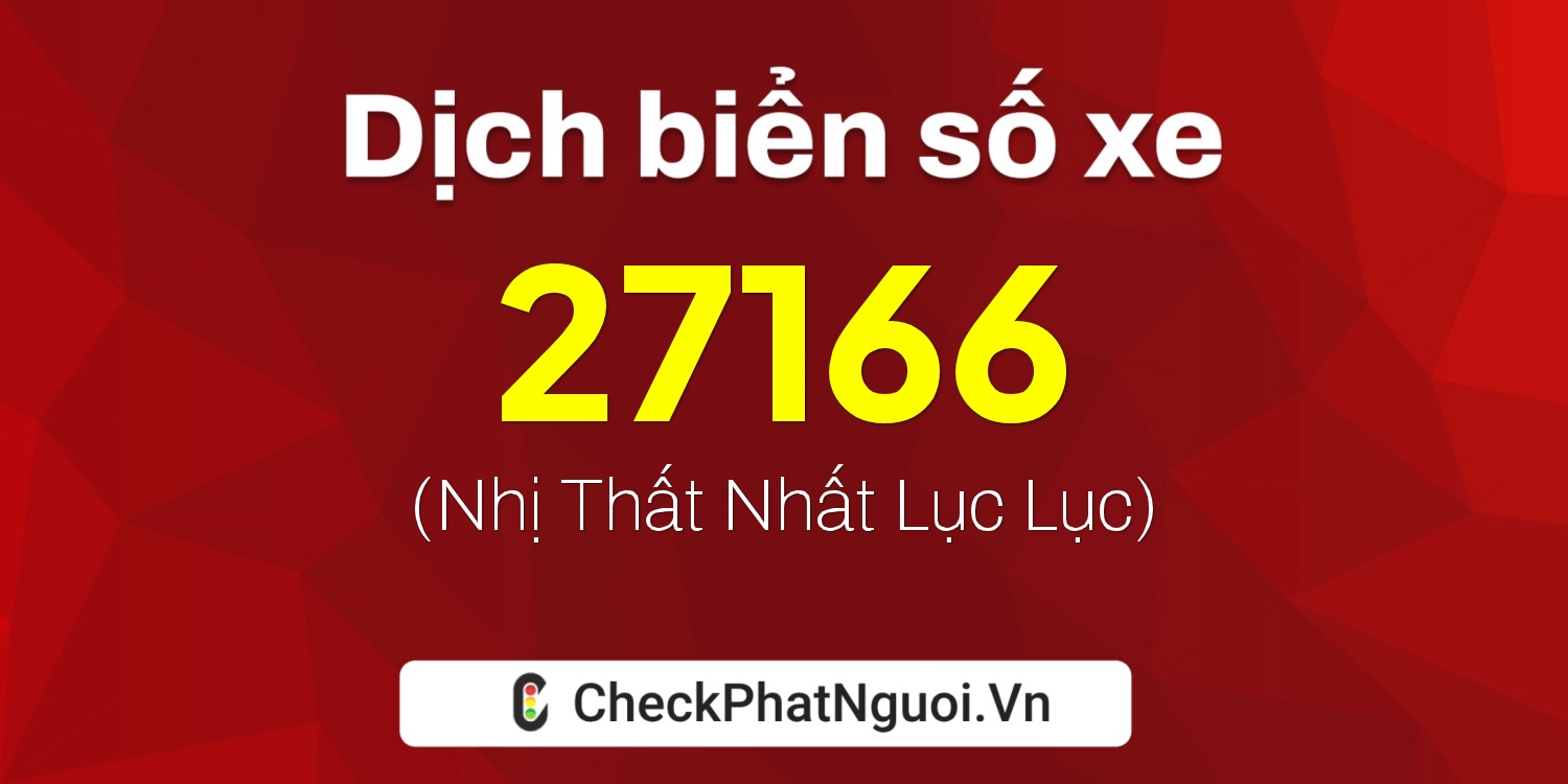 Dịch ý nghĩa <b>biển số xe 66N1-27166</b> tại website checkphatnguoi.vn