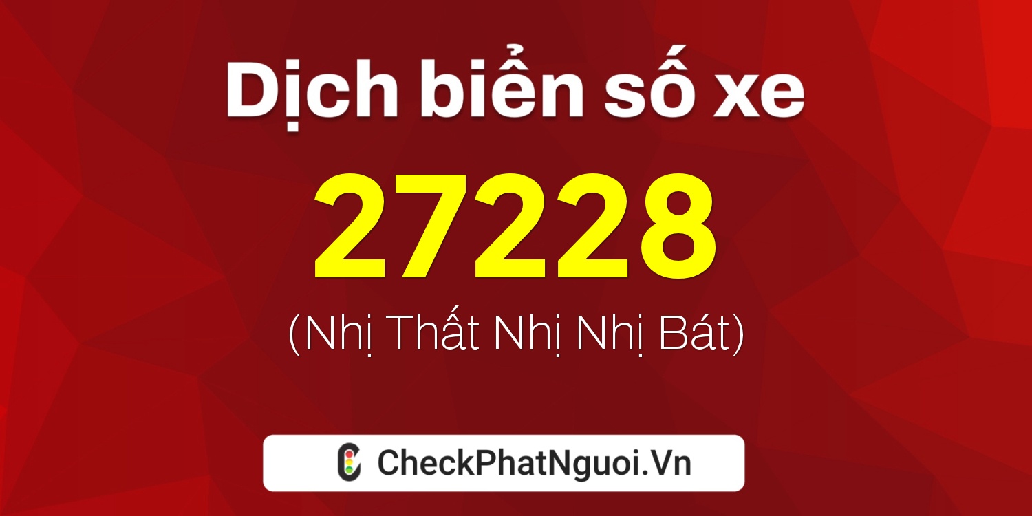Dịch ý nghĩa <b>biển số xe 73A-27228</b> tại website checkphatnguoi.vn