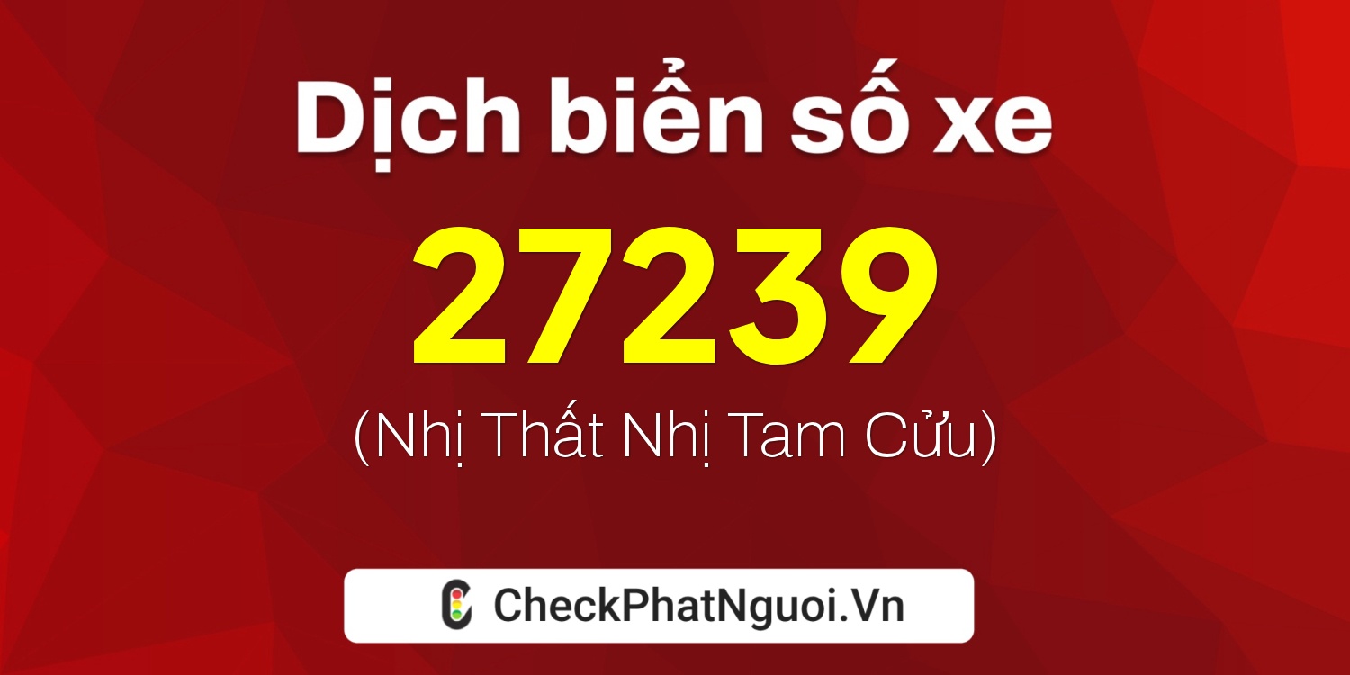 Dịch ý nghĩa <b>biển số xe 63B4-27239</b> tại website checkphatnguoi.vn