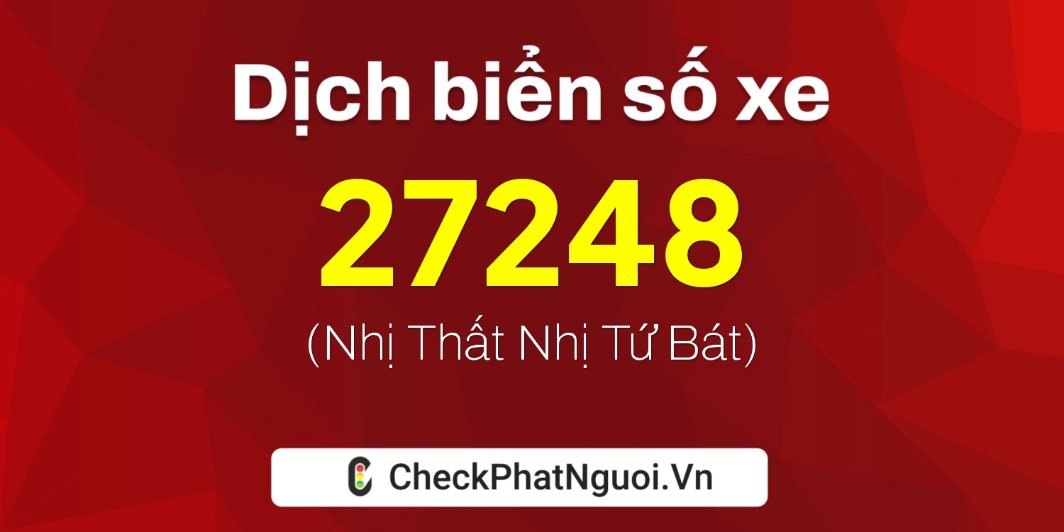 Dịch ý nghĩa <b>biển số xe 73A-27248</b> tại website checkphatnguoi.vn