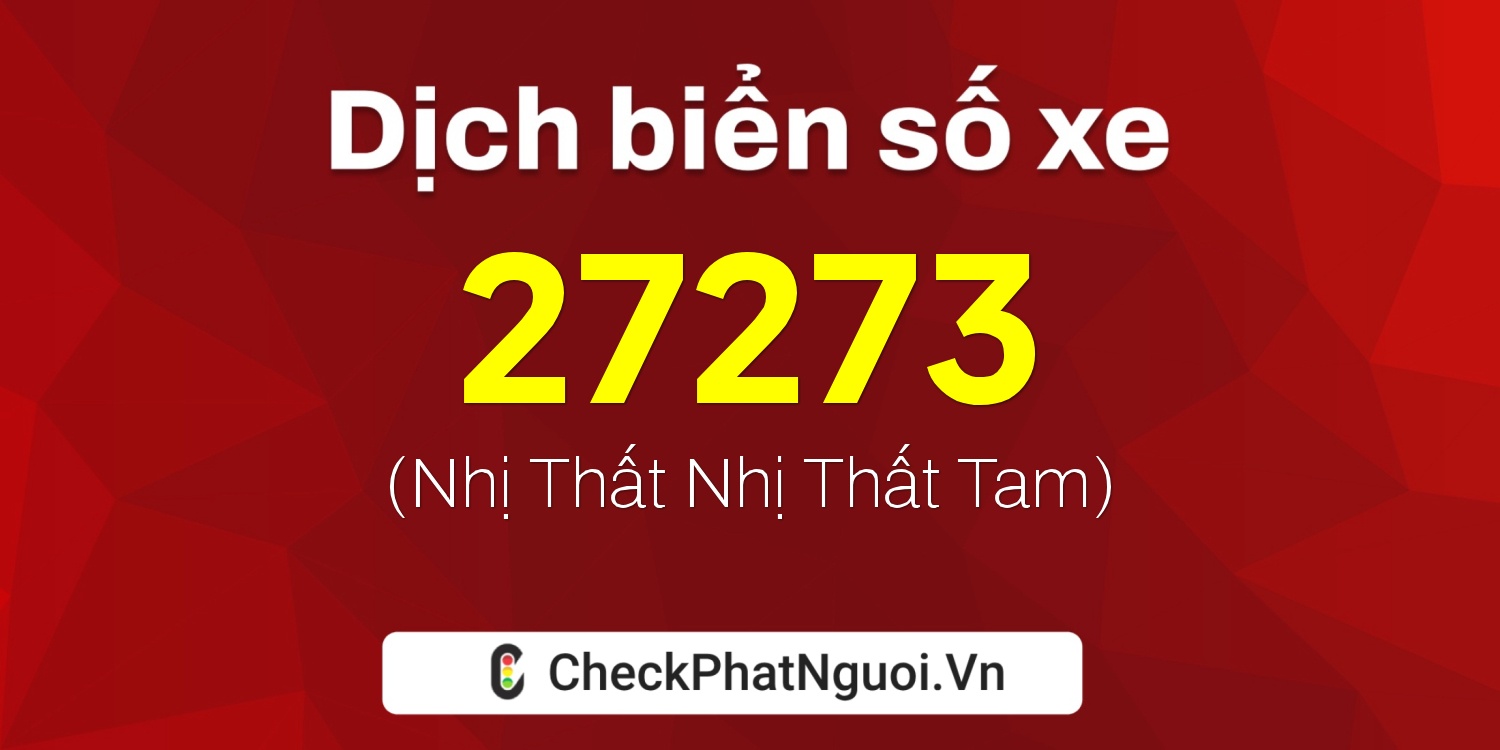 Dịch ý nghĩa <b>biển số xe 15K-27273</b> tại website checkphatnguoi.vn