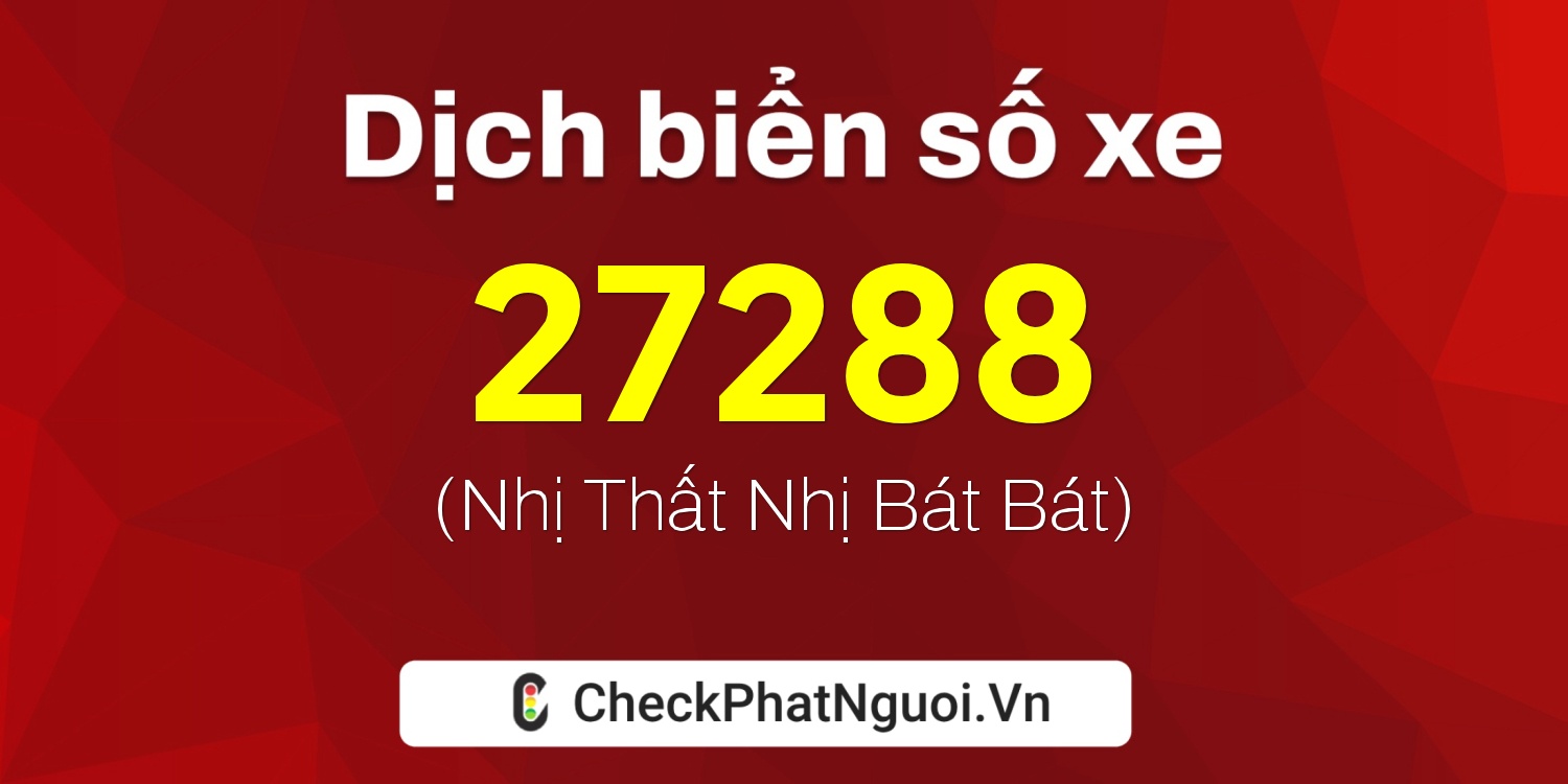 Dịch ý nghĩa <b>biển số xe 81A-27288</b> tại website checkphatnguoi.vn