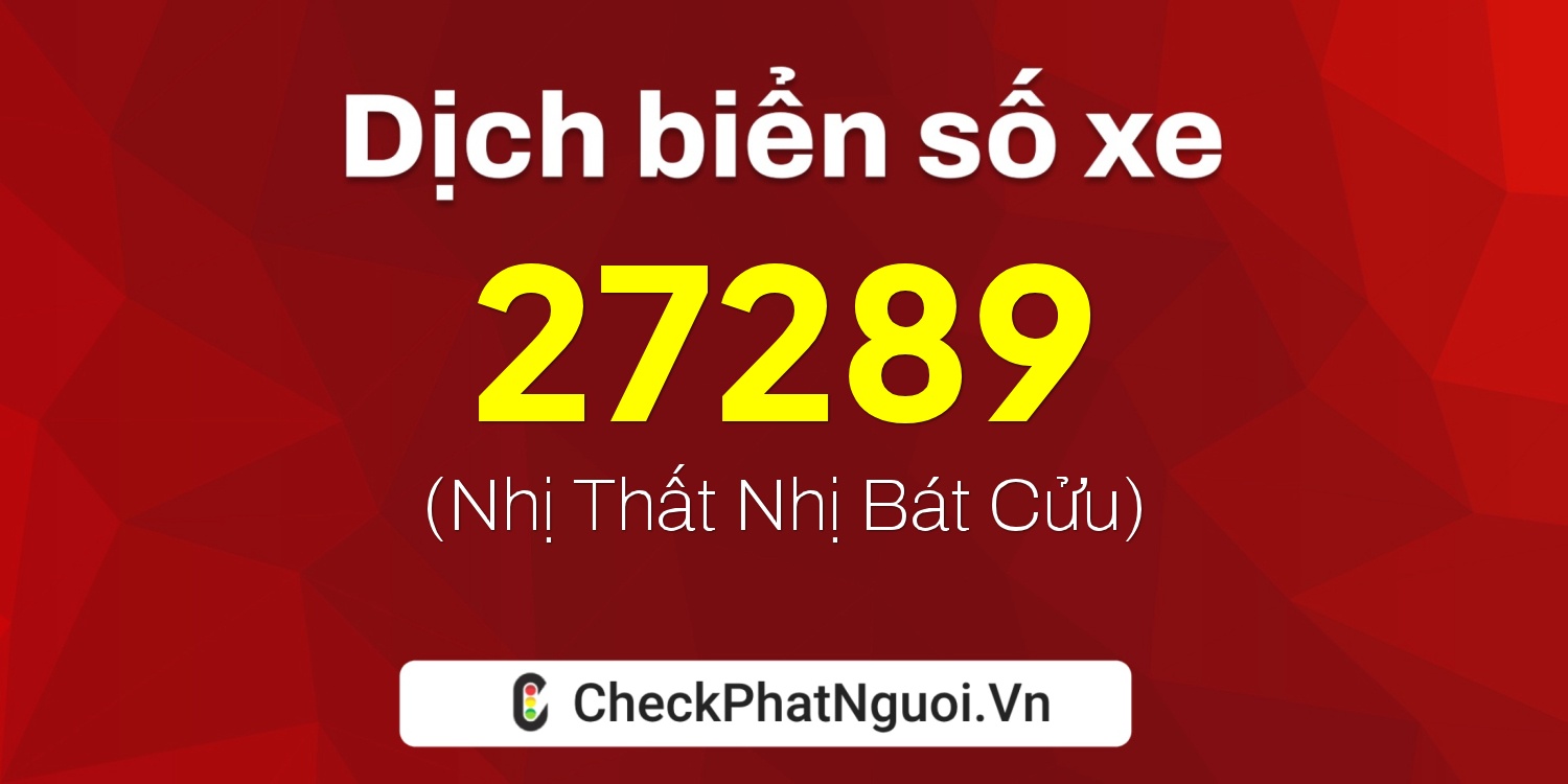 Dịch ý nghĩa <b>biển số xe 19K-27289</b> tại website checkphatnguoi.vn