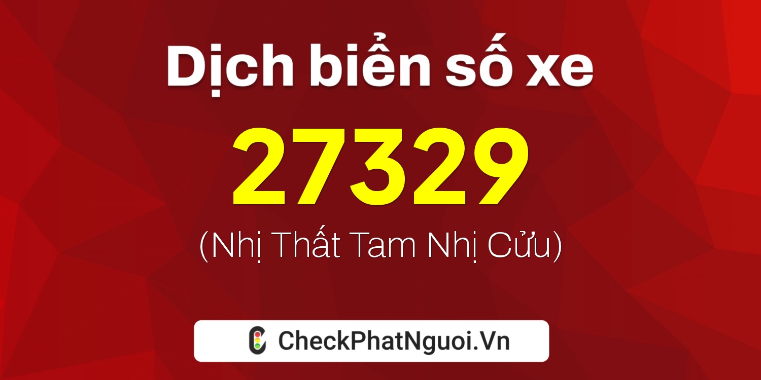 Dịch ý nghĩa <b>biển số xe 61A-27329</b> tại website checkphatnguoi.vn