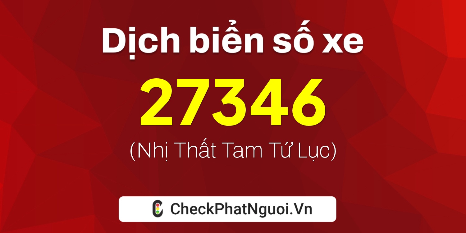 Dịch ý nghĩa <b>biển số xe 17A-27346</b> tại website checkphatnguoi.vn
