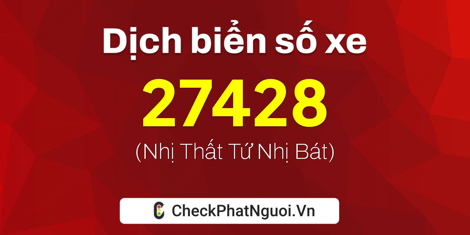 Dịch ý nghĩa <b>biển số xe 37K-27428</b> tại website checkphatnguoi.vn