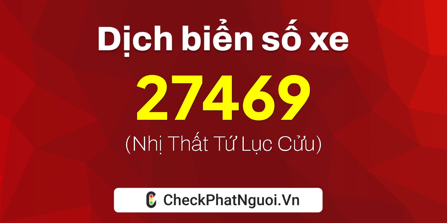 Dịch ý nghĩa <b>biển số xe 36A-27469</b> tại website checkphatnguoi.vn