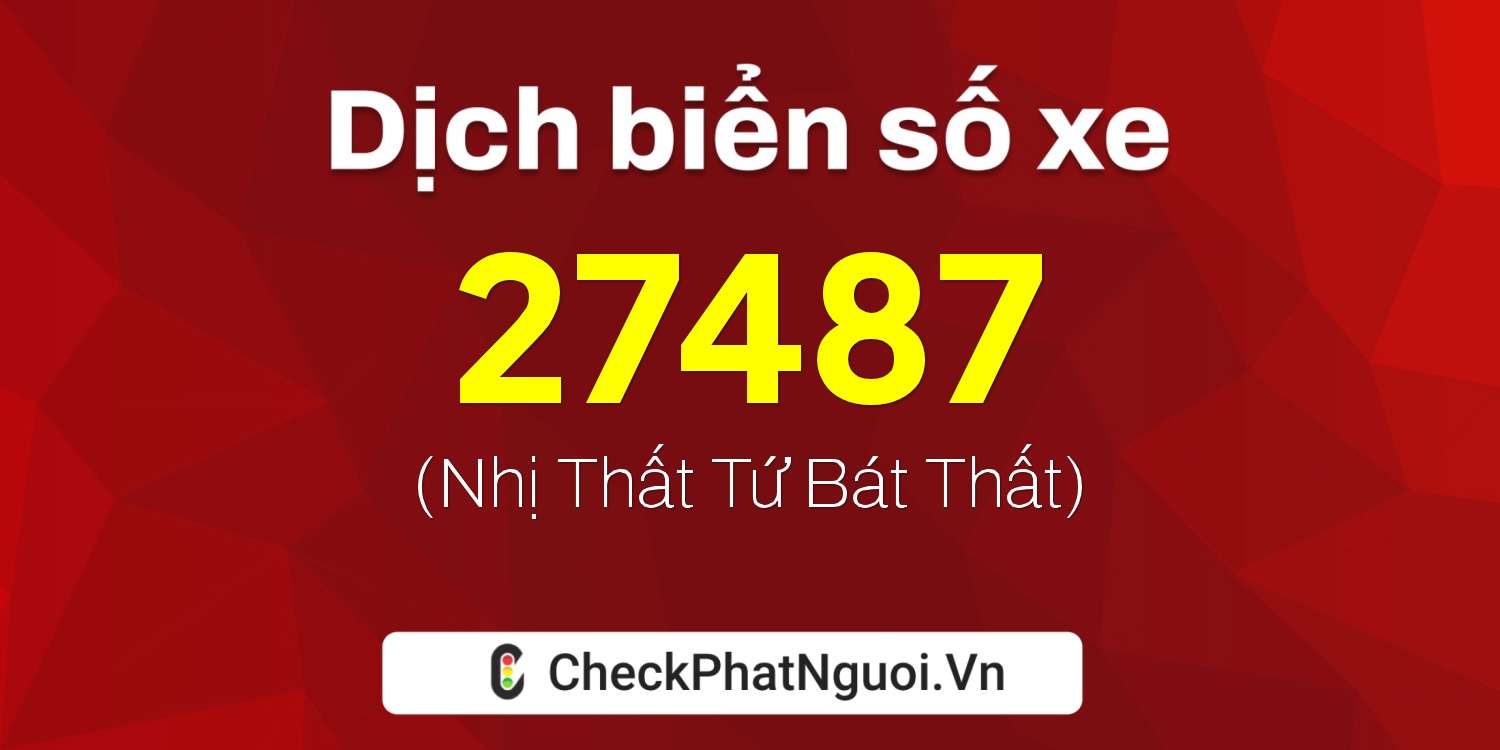 Dịch ý nghĩa <b>biển số xe 60H1-27487</b> tại website checkphatnguoi.vn