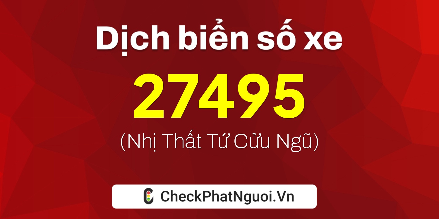 Dịch ý nghĩa <b>biển số xe 73A-27495</b> tại website checkphatnguoi.vn