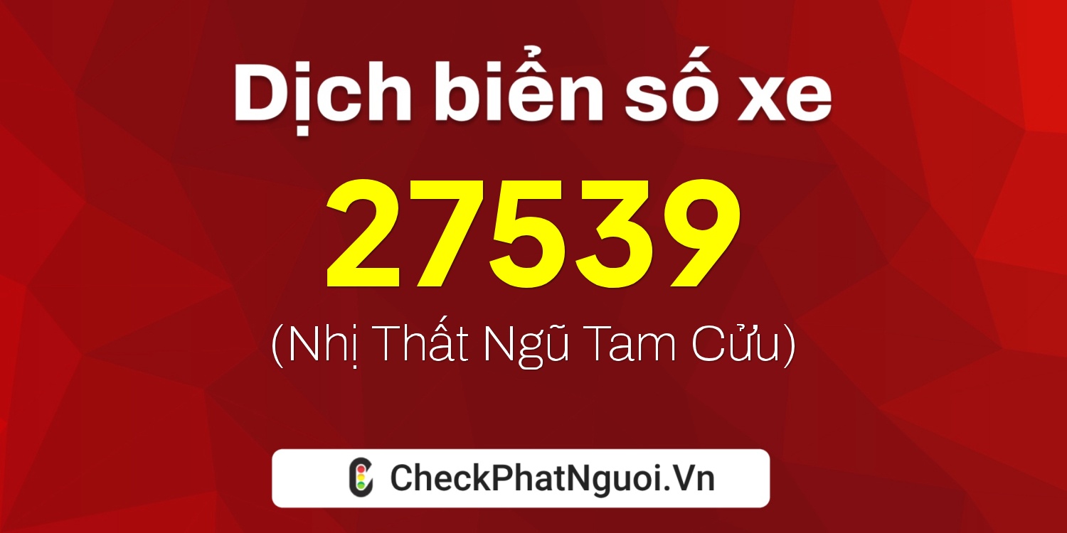 Dịch ý nghĩa <b>biển số xe 43C-27539</b> tại website checkphatnguoi.vn