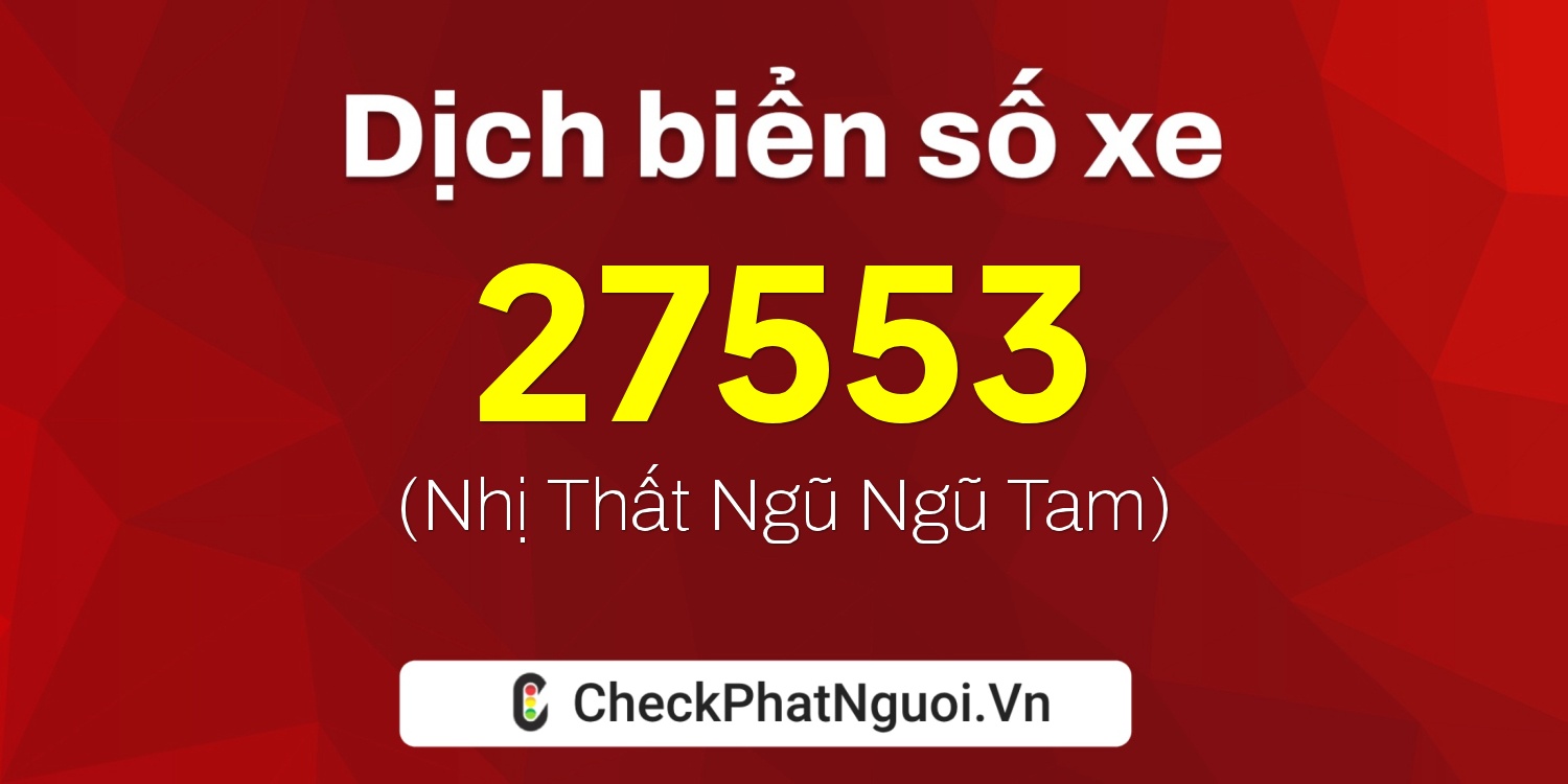 Dịch ý nghĩa <b>biển số xe 20B2-27553</b> tại website checkphatnguoi.vn