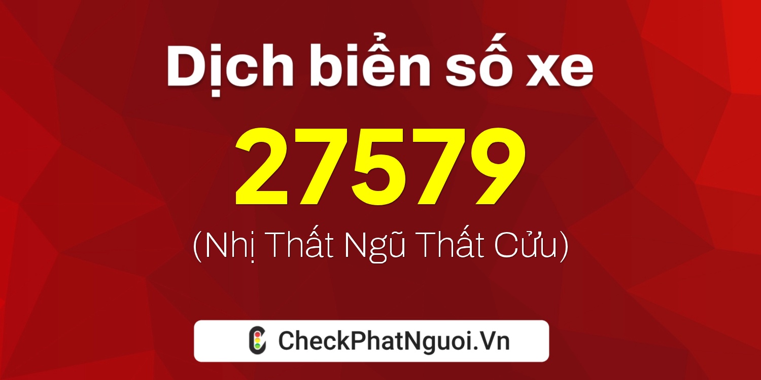 Dịch ý nghĩa <b>biển số xe 34A-27579</b> tại website checkphatnguoi.vn