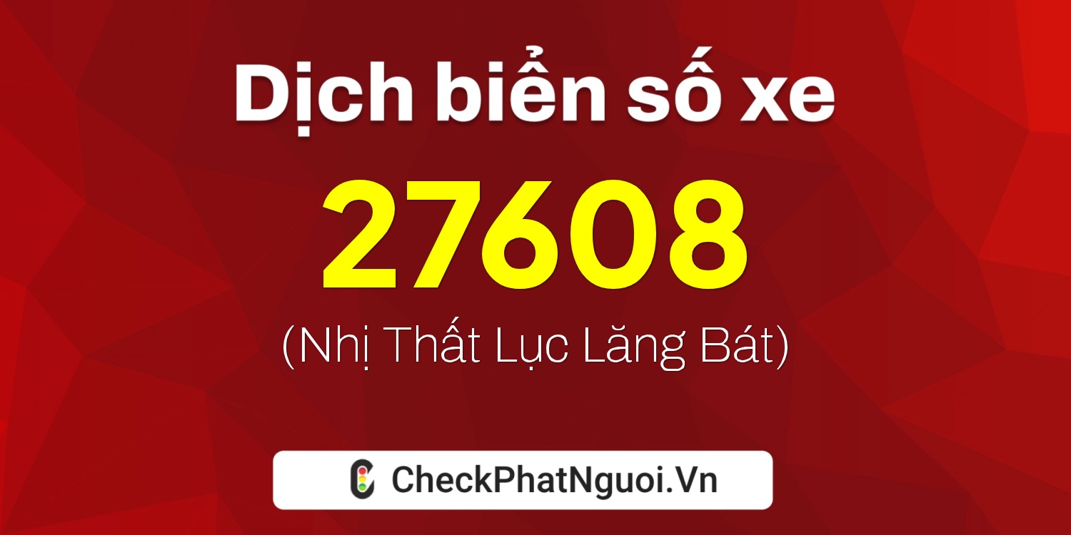 Dịch ý nghĩa <b>biển số xe 78A-27608</b> tại website checkphatnguoi.vn