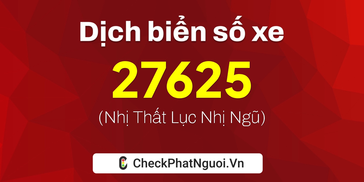 Dịch ý nghĩa <b>biển số xe 37K-27625</b> tại website checkphatnguoi.vn