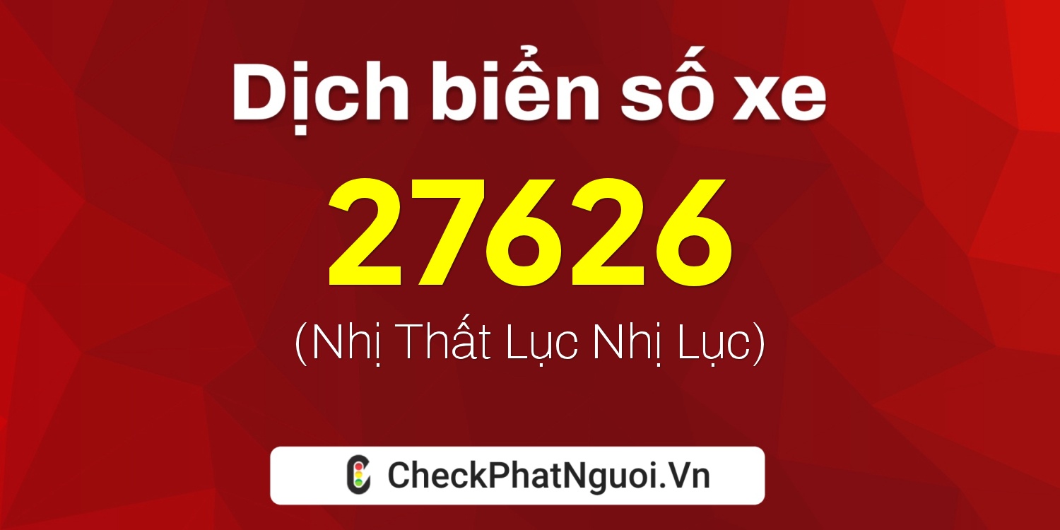 Dịch ý nghĩa <b>biển số xe 30F-27626</b> tại website checkphatnguoi.vn