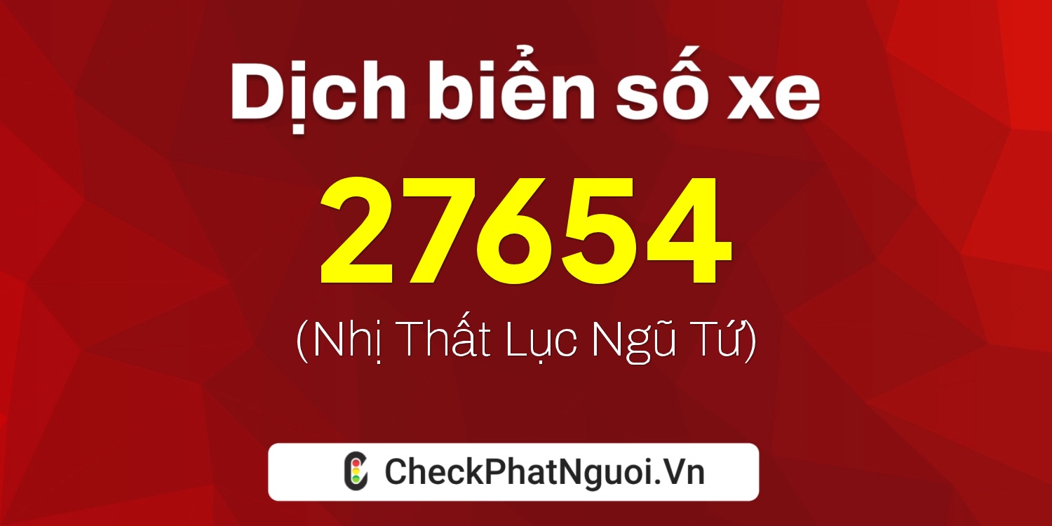Dịch ý nghĩa <b>biển số xe 51B-27654</b> tại website checkphatnguoi.vn