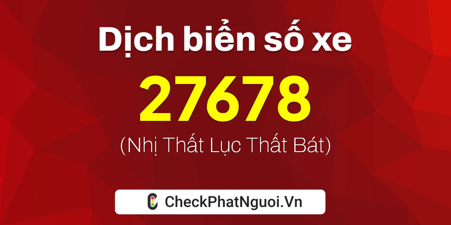 Dịch ý nghĩa <b>biển số xe 88A-27678</b> tại website checkphatnguoi.vn