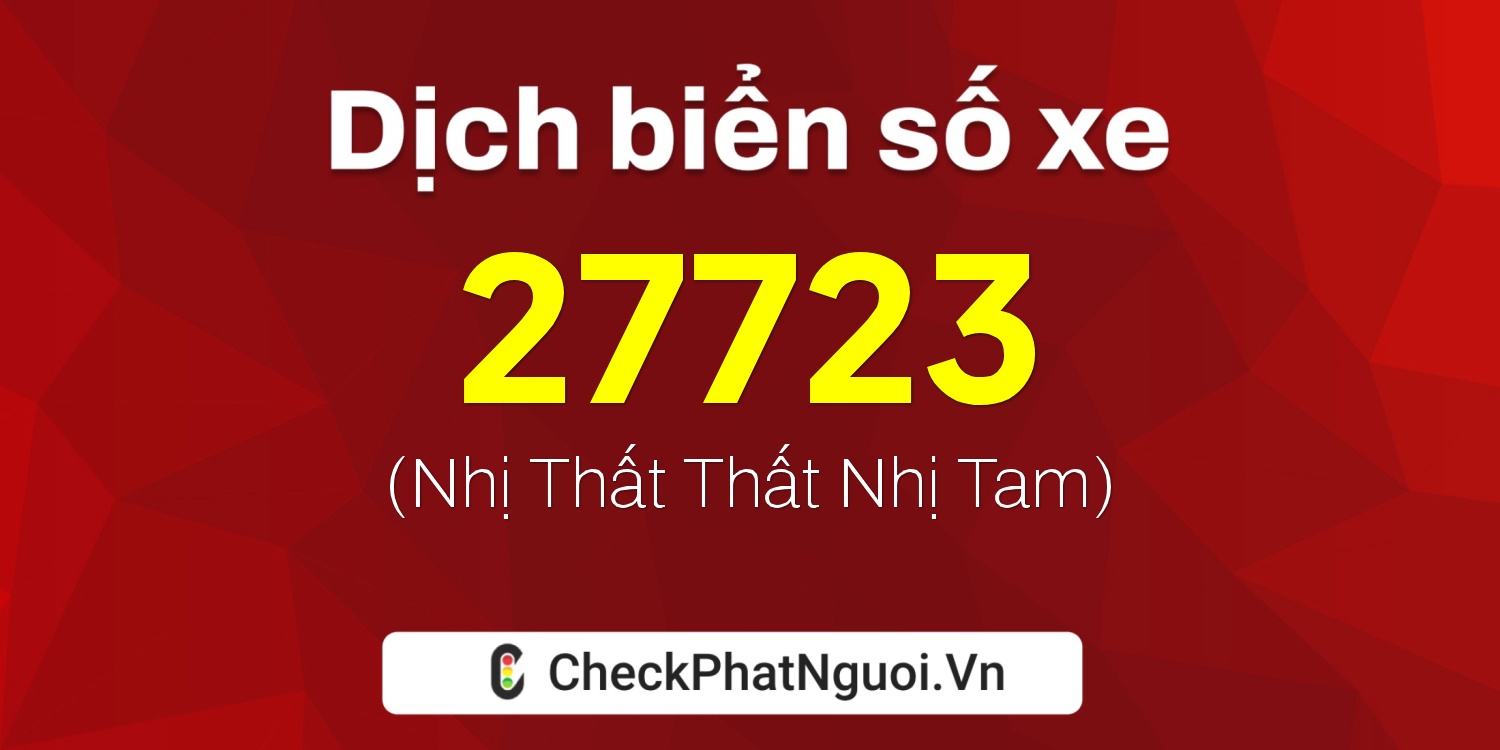 Dịch ý nghĩa <b>biển số xe 20C-27723</b> tại website checkphatnguoi.vn