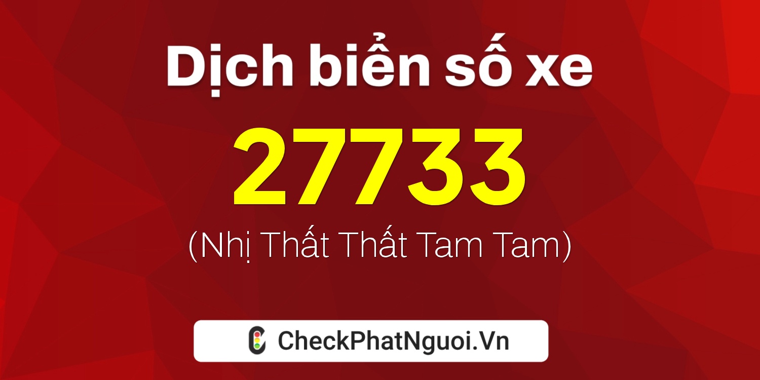 Dịch ý nghĩa <b>biển số xe 15F1-27733</b> tại website checkphatnguoi.vn