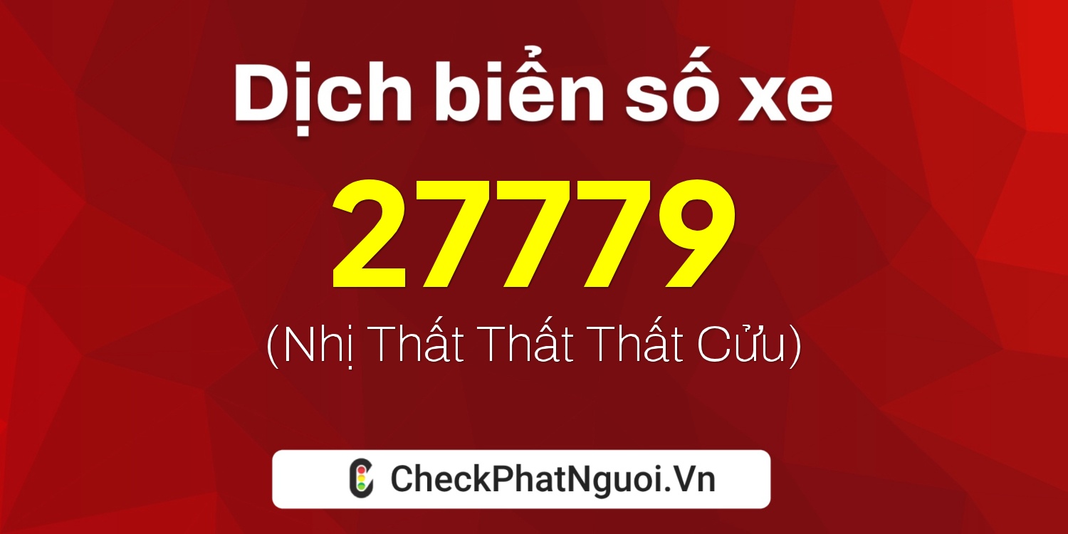 Dịch ý nghĩa <b>biển số xe 88K1-27779</b> tại website checkphatnguoi.vn