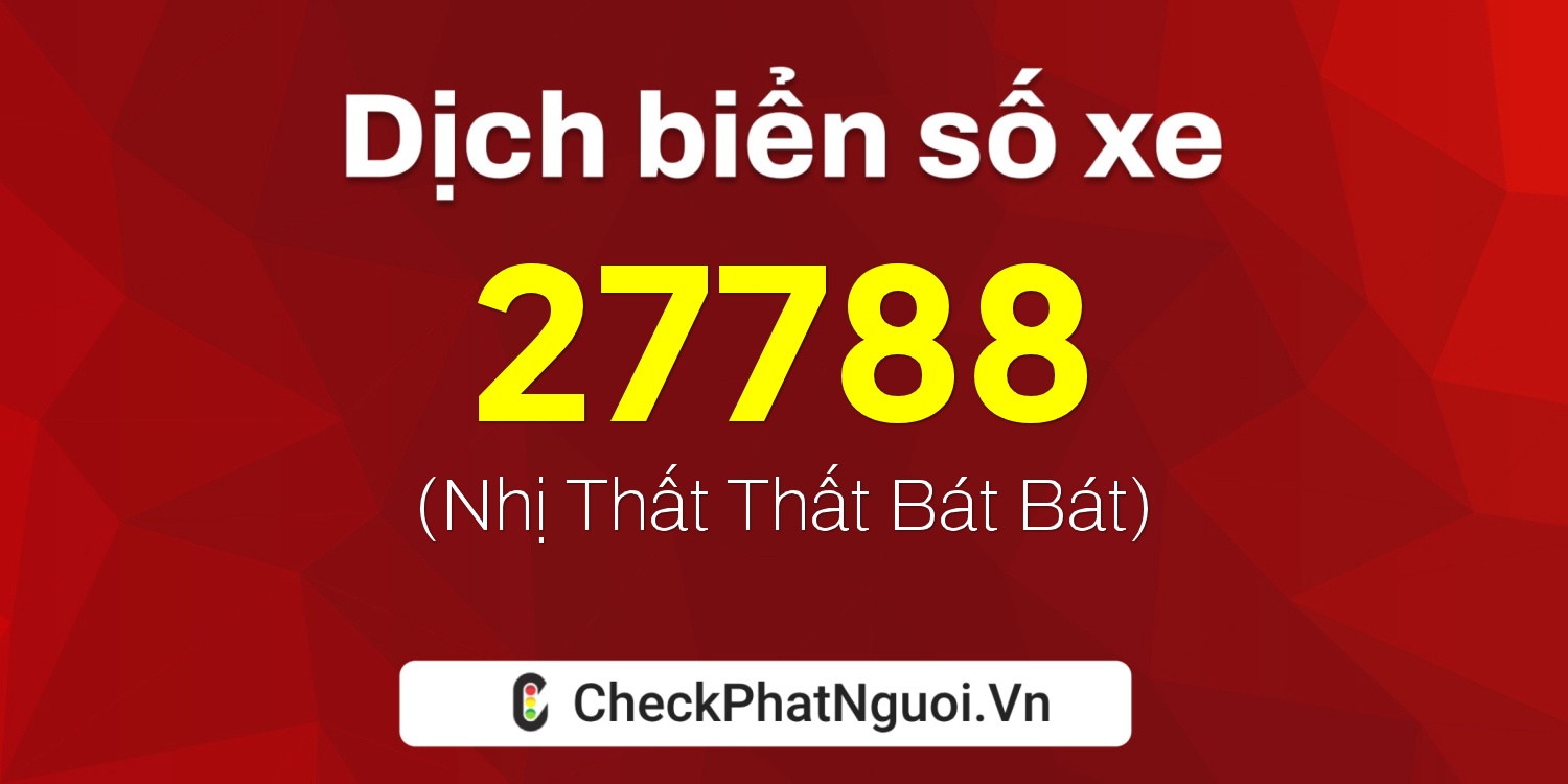 Dịch ý nghĩa <b>biển số xe 63C1-27788</b> tại website checkphatnguoi.vn