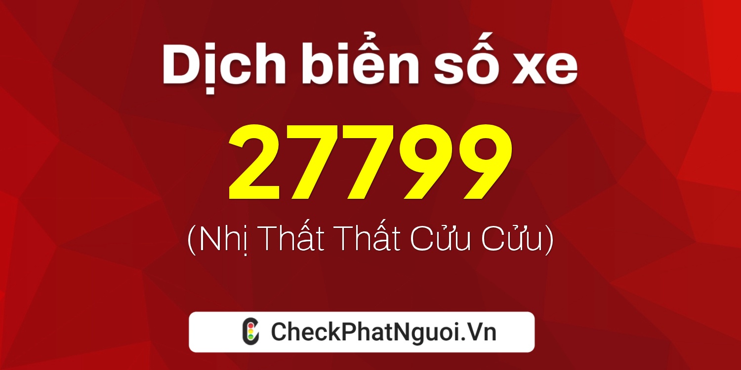 Dịch ý nghĩa <b>biển số xe 51V-27799</b> tại website checkphatnguoi.vn