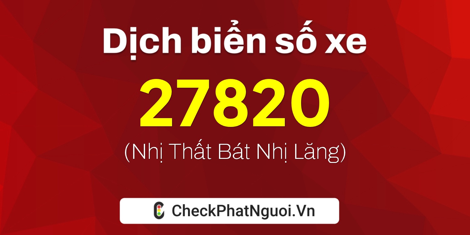 Dịch ý nghĩa <b>biển số xe 37K-27820</b> tại website checkphatnguoi.vn