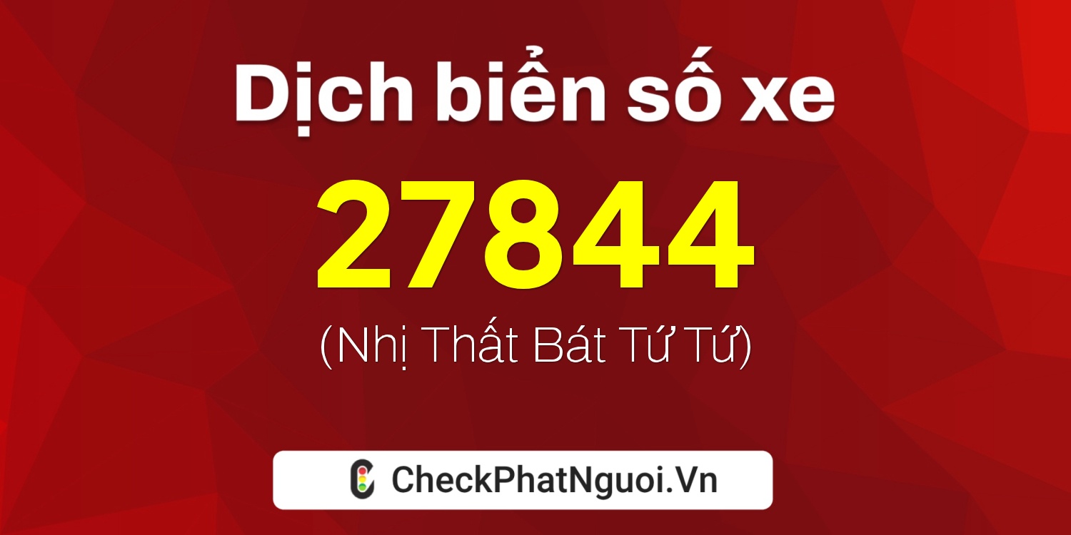 Dịch ý nghĩa <b>biển số xe 69AA-27844</b> tại website checkphatnguoi.vn